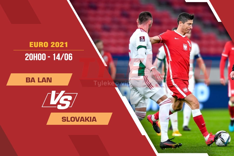Soi kèo Ba Lan vs Slovakia, 23h00 ngày 14/6 – VCK Euro 2021