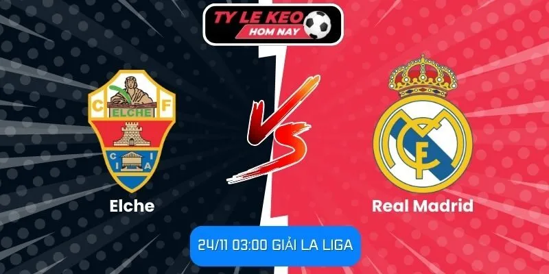 Nhận định Elche vs Real Madrid
