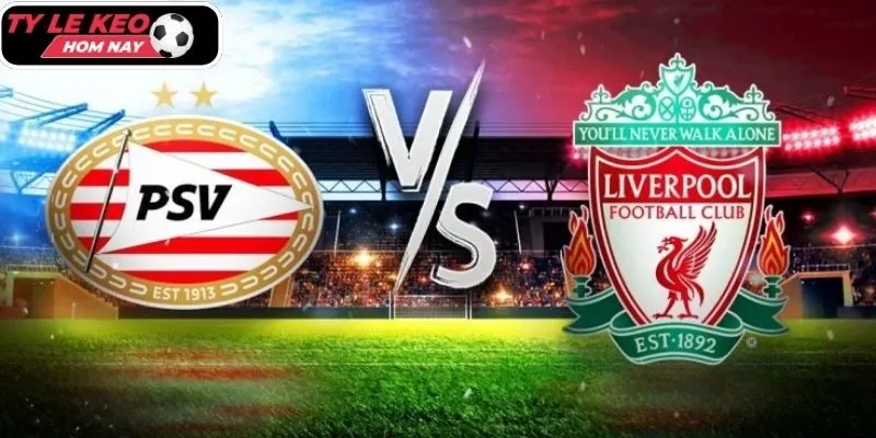Tylekeohomnay dự đoán tỷ số trận Liverpool vs PSV Eindhoven
