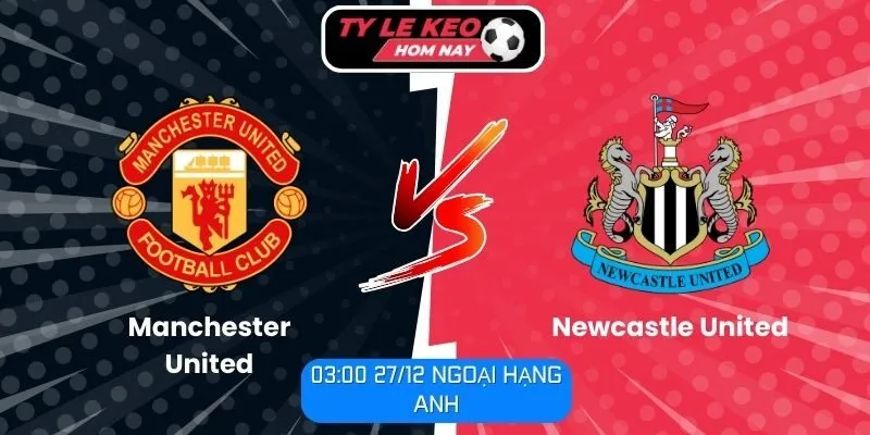Soi kèo trận đấu Manchester United vs Newcastle United